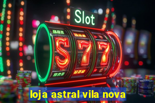 loja astral vila nova